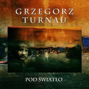 TURNAU, GRZEGORZ - POD SWIATLO