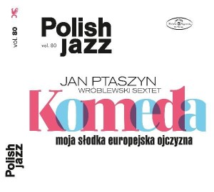 WROBLEWSKI, JAN PTASZYN SEXTET - MOJA SLODKA EUROPEJSKA OJCZYZNA (POLISH JAZZ VOL. 80)