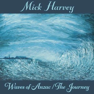 HARVEY, MICK - WAVES OF ANZAC THE JOURNEY