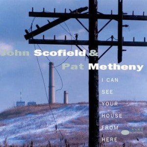 SCOFIELD & METHENY - I CAN SEE YOUR HOUSE FROM HERE (TONE POET)