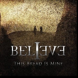 BELIEVE - THIS BREAD IS MINE