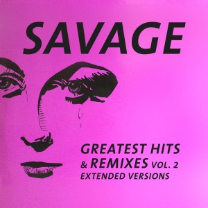 SAVAGE - GREATEST HITS AND REMIXES VOL. 2