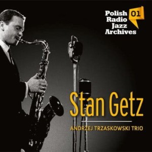 GETZ, STAN/ANDRZEJ TRZASKOWSKI - POLISH RADIO JAZZ ARCHIVES VOL.1