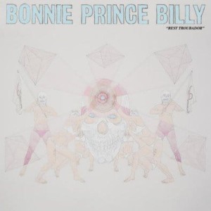 BONNIE PRINCE BILLY - BEST TROUBADOR