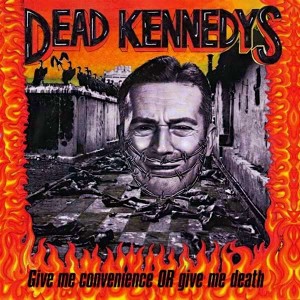 DEAD KENNEDYS - GIVE ME CONVENIENCE OR GIVE ME DEATH