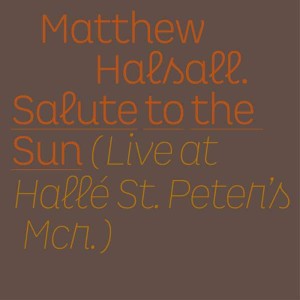 HALSALL, MATTHEW - SALUTE TO THE SUN LIVE AT HALLE ST PETER'S