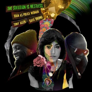 JOAN AS POLICE WOMAN/TONY ALLEN/DAVE OKUMU - THE SOLUTION IS RESTLESS