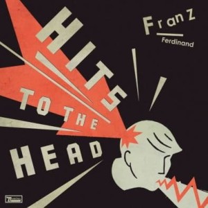 FRANZ FERDINAND - HITS TO THE HEAD