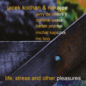 KOCHAN, JACEK & NAKAJEE - LIFE, STRESS AND OTHER PLEASURES