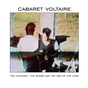 CABARET VOLTAIRE - THE COVENANT THE SWORD AND THE ARM OF THE LORD