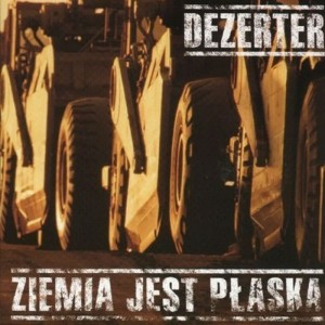 DEZERTER - ZIEMIA JEST PŁASKA