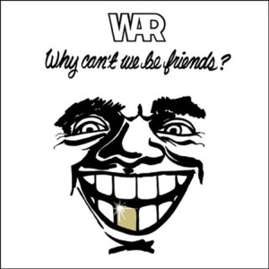 WAR - WHY CAN'T WE BE FRIENDS?