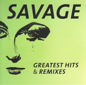 SAVAGE - GREATEST HITS AND REMIXES