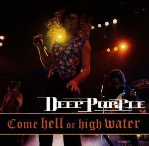DEEP PURPLE - COME HELL OR HIGH WATER