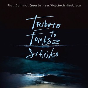 SCHMIDT, PIOTR QUARTET FEAT. WOJCIECH NIEDZIELA - TRIBUTE TO TOMASZ STAŃKO
