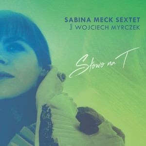 MECK, SABINA SEXTET FEAT. WOJCIECH MYRCZEK - SŁOWO NA T