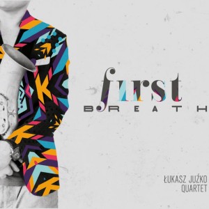 JUŹKO, ŁUKASZ QUARTET - FIRST BREATH