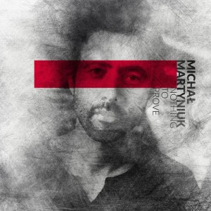 MARTYNIUK, MICHAŁ - NOTHING TO PROVE