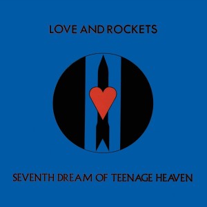 LOVE AND ROCKETS - SEVENTH DREAM OF TEENAGE HEAVEN