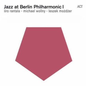 RANTALA/WOLLNY/MOŻDŻER - JAZZ AT BERLIN PHILHARMONIC I