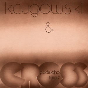 CUGOWSKI, KRZYSZTOF  & CROSS - PODWÓJNA TWARZ
