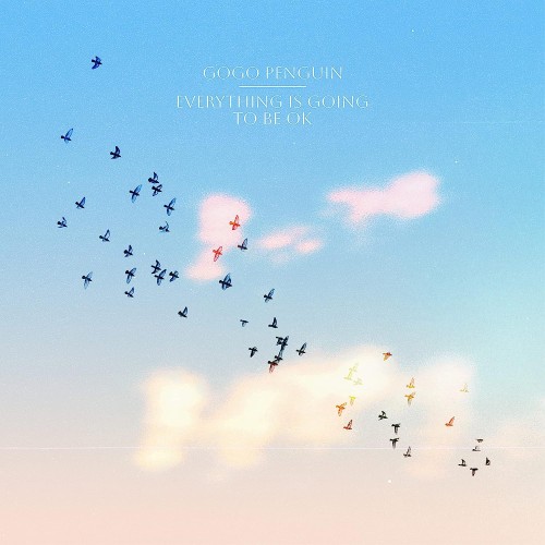 gogo_penguin_everything_is_gonna_be_ok.jpg