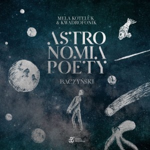 KOTELUK, MELA & KWADROFONIK - ASTRONOMIA POETY. BACZYŃSKI