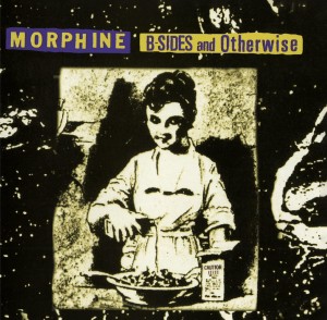 MORPHINE - B-SIDES AND OTHERWISE
