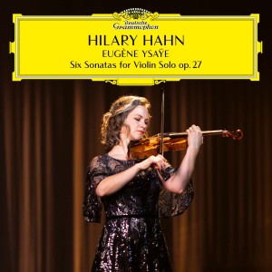 HAHN, HILARY - YSAYE: 6 SONATAS FOR VIOLIN SOLO, OP. 27