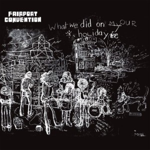 FAIRPORT CONVENTION - WHAT WE DID ON OUR HOLIDAYS