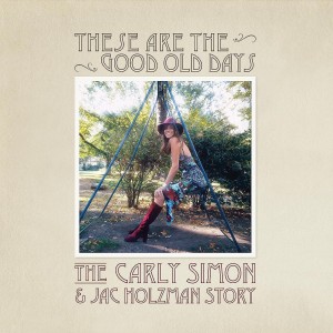 SIMON, CARLY - THESE ARE THE GOOD OLD DAYS: THE CARLY SIMON AND JAC HOLZMAN STORY