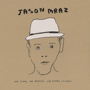 MRAZ, JASON - WE SING. WE DANCE. WE STEAL THINGS