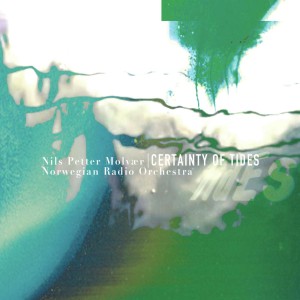 MOLVAER, NILS PETTER & NORWEGIAN RADIO ORCHESTRA - CERTAINTY OF TIDES