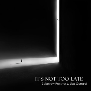 PREISNER,  ZBIGNIEW/LISA GERRARD - IT'S NOT TOO LATE