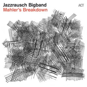 JAZZRAUSCH BIGBAND - MAHLER'S BREAKDOWN
