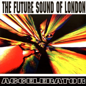 FUTURE SOUND OF LONDON - ACCELERATOR