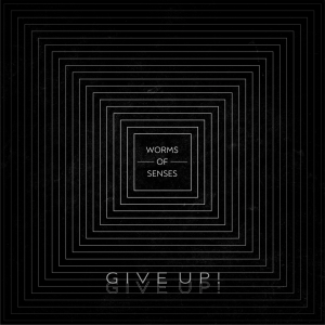 WORMS OF SENSES - GIVE UP!