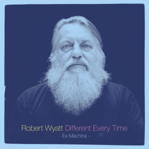 WYATT, ROBERT - DIFFERENT EVERY TIME VOLUME 1 "EX MACHINA"