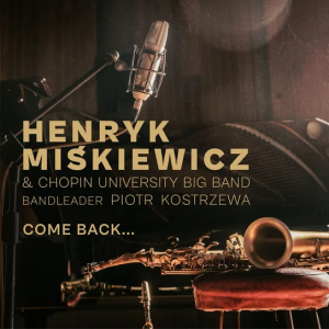 MIŚKIEWICZ, HENRYK/CHOPIN UNIVERSITY BIG BAND - COME BACK