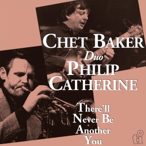 BAKER, CHET/PHILIP CATHERINE - THERE'LL NEVER BE ANOTHER YOU