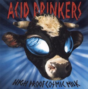 ACID DRINKERS - HIGH PROOF COSMIC MILK