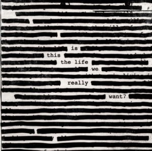 WATERS, ROGER - IS THIS THE LIFE WE REALLY WANT?