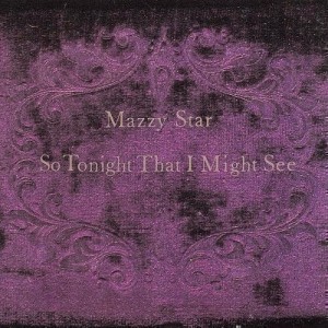 MAZZY STAR - SO TONIGHT THAT I MIGHT SEE