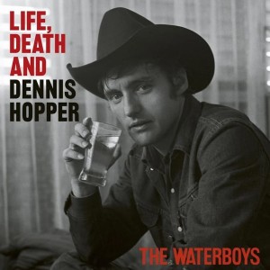 WATERBOYS, THE - LIFE, DEATH, & DENNIS HOPPER