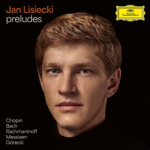 LISIECKI, JAN - PRELUDES: CHOPIN, BACH, RACHMANINOV, MESSIAEN, GORECKI