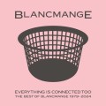 BLANCMANGE - EVERYTHING IS CONNECTED TOO: BEST OF 1979-2024 (RSD 2025)