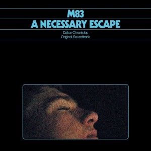 M83 - A NECESSARY ESCAPE - DAKAR CHRONICLES (SOUNDTRACK)