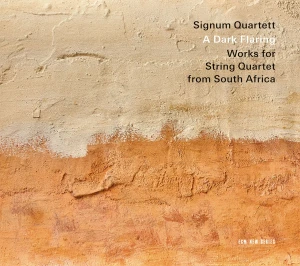 SIGNUM QUARTET - A DARK FLARING (STRING QUARTETS FROM SOUTH AFRICA)