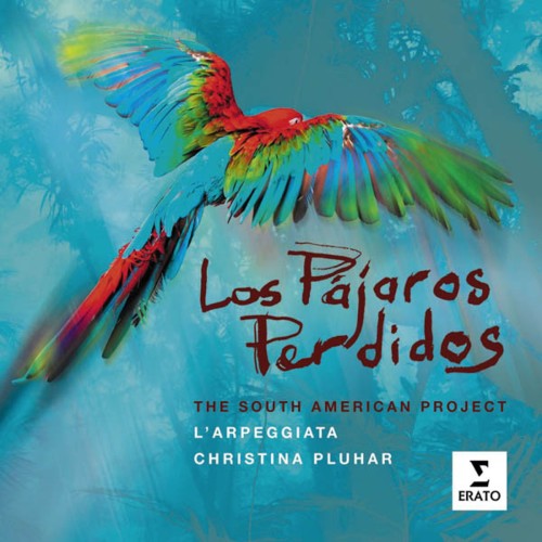 PLUHAR, CHRISTINA / L’ARPEGGIATA - LOS PAJAROS PERDIDOS: THE SOUTH AMERICAN PROJECT