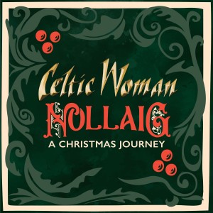 CELTIC WOMAN - NOLLAIG: A CHRISTMAS JOURNEY